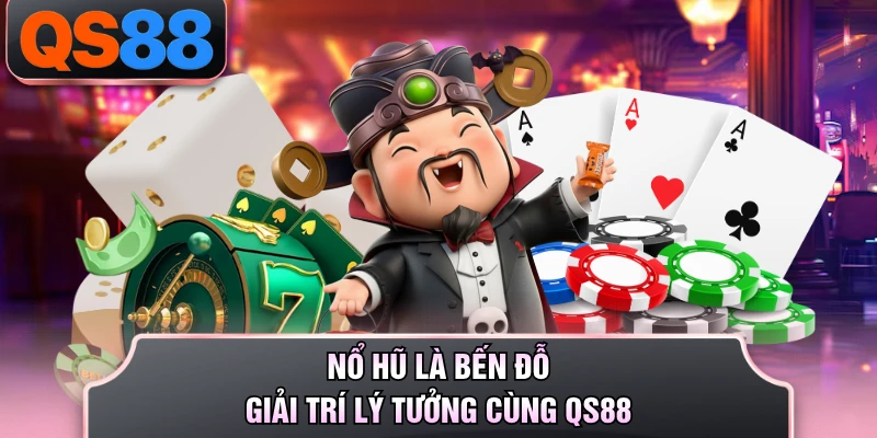 Nổ hũ là bến đỗ giải trí lý tưởng cùng QS88 
