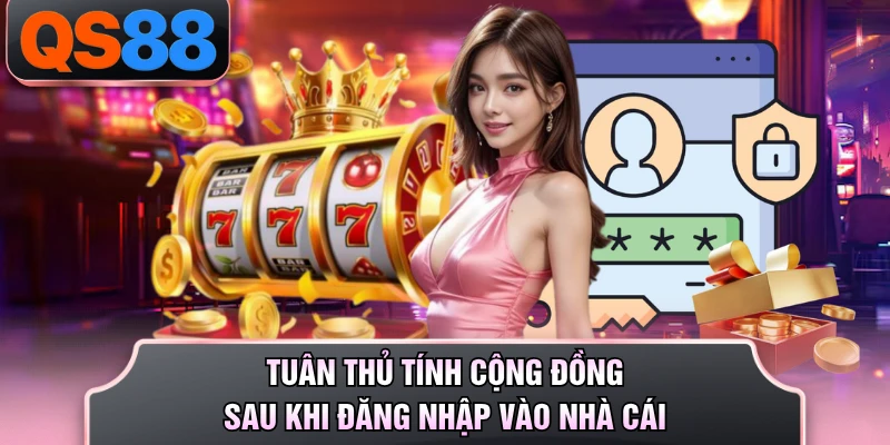 Tuân thủ tính cộng đồng sau khi đăng nhập vào nhà cái
